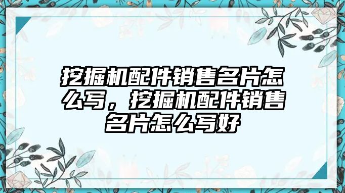 挖掘機(jī)配件銷售名片怎么寫，挖掘機(jī)配件銷售名片怎么寫好