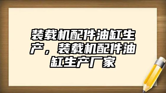 裝載機配件油缸生產，裝載機配件油缸生產廠家