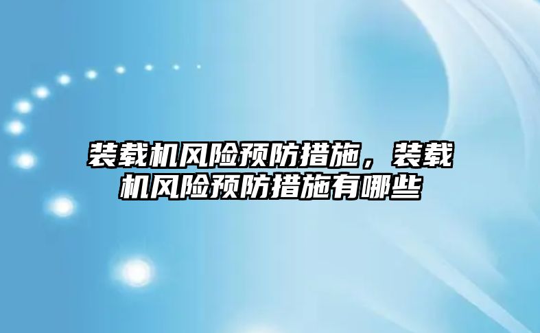 裝載機風險預防措施，裝載機風險預防措施有哪些