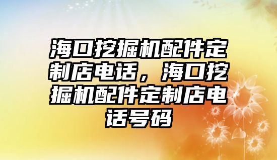 海口挖掘機(jī)配件定制店電話，?？谕诰驒C(jī)配件定制店電話號(hào)碼