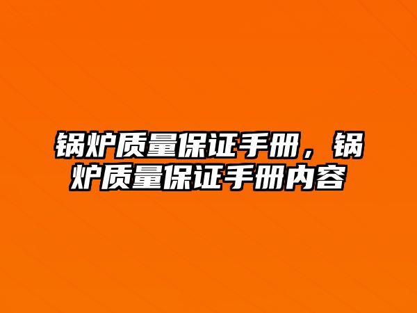 鍋爐質(zhì)量保證手冊(cè)，鍋爐質(zhì)量保證手冊(cè)內(nèi)容