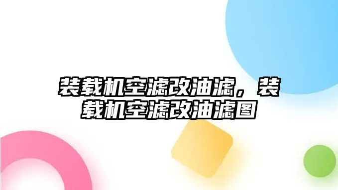 裝載機(jī)空濾改油濾，裝載機(jī)空濾改油濾圖