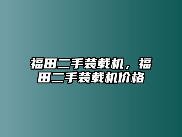 福田二手裝載機(jī)，福田二手裝載機(jī)價(jià)格