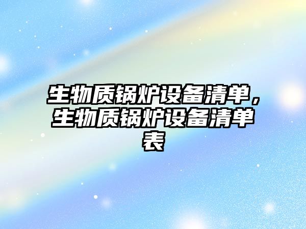 生物質鍋爐設備清單，生物質鍋爐設備清單表