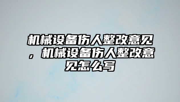 機(jī)械設(shè)備傷人整改意見，機(jī)械設(shè)備傷人整改意見怎么寫