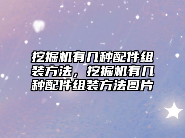 挖掘機有幾種配件組裝方法，挖掘機有幾種配件組裝方法圖片