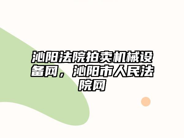 沁陽法院拍賣機械設備網(wǎng)，沁陽市人民法院網(wǎng)