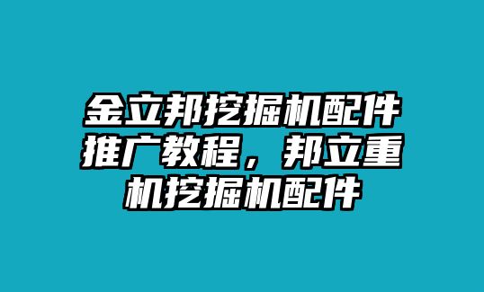 金立邦挖掘機(jī)配件推廣教程，邦立重機(jī)挖掘機(jī)配件