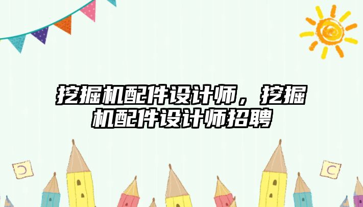 挖掘機配件設(shè)計師，挖掘機配件設(shè)計師招聘