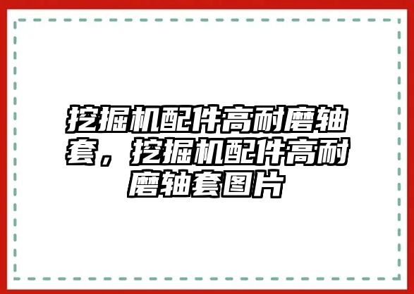 挖掘機配件高耐磨軸套，挖掘機配件高耐磨軸套圖片