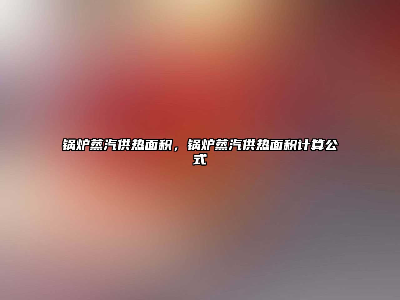 鍋爐蒸汽供熱面積，鍋爐蒸汽供熱面積計算公式