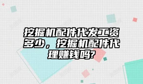 挖掘機配件代發(fā)工資多少，挖掘機配件代理賺錢嗎?