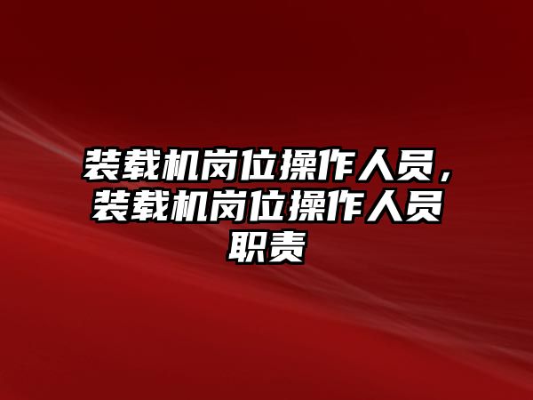 裝載機崗位操作人員，裝載機崗位操作人員職責