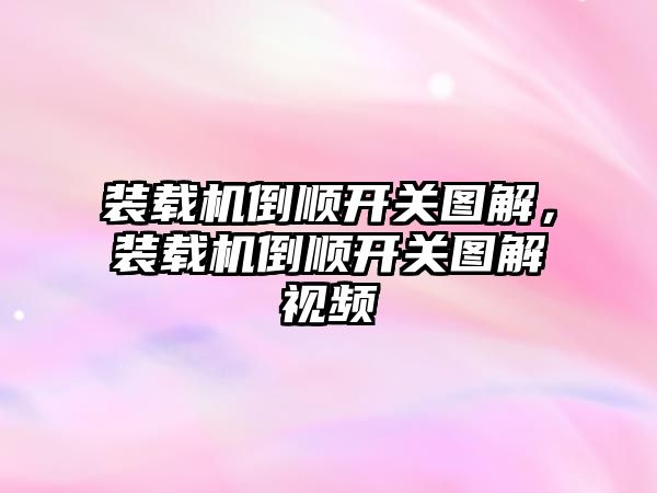 裝載機倒順開關圖解，裝載機倒順開關圖解視頻