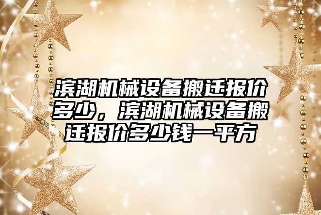 濱湖機械設(shè)備搬遷報價多少，濱湖機械設(shè)備搬遷報價多少錢一平方