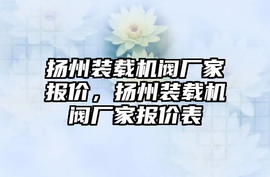 揚州裝載機閥廠家報價，揚州裝載機閥廠家報價表