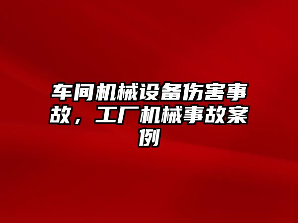 車間機械設備傷害事故，工廠機械事故案例