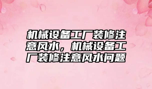 機械設備工廠裝修注意風水，機械設備工廠裝修注意風水問題