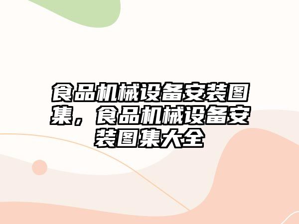 食品機械設備安裝圖集，食品機械設備安裝圖集大全