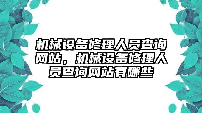 機械設備修理人員查詢網(wǎng)站，機械設備修理人員查詢網(wǎng)站有哪些