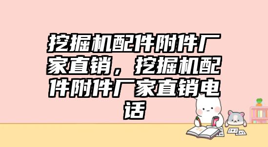 挖掘機配件附件廠家直銷，挖掘機配件附件廠家直銷電話