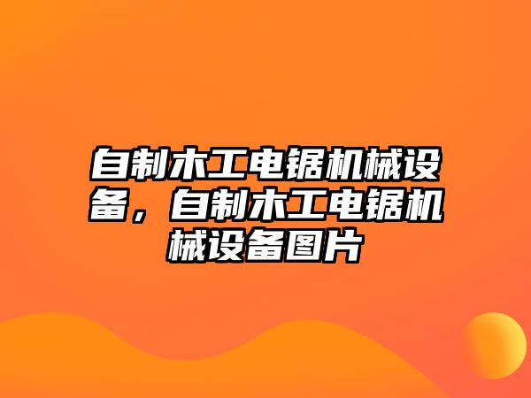 自制木工電鋸機械設(shè)備，自制木工電鋸機械設(shè)備圖片