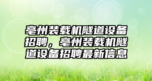 亳州裝載機隧道設備招聘，亳州裝載機隧道設備招聘最新信息