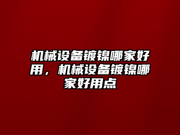 機械設備鍍鎳哪家好用，機械設備鍍鎳哪家好用點