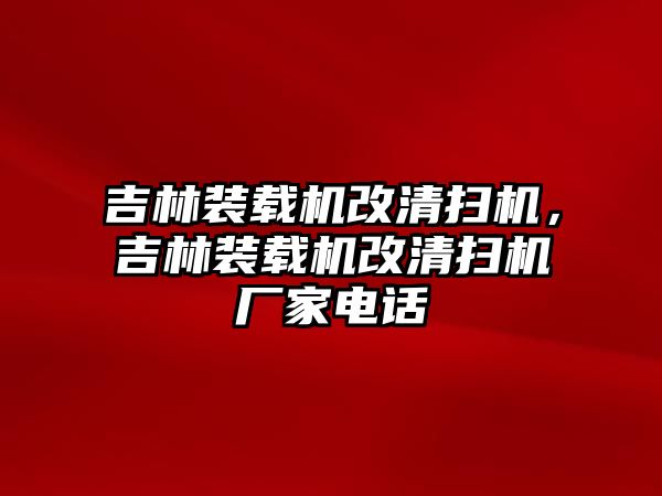 吉林裝載機改清掃機，吉林裝載機改清掃機廠家電話