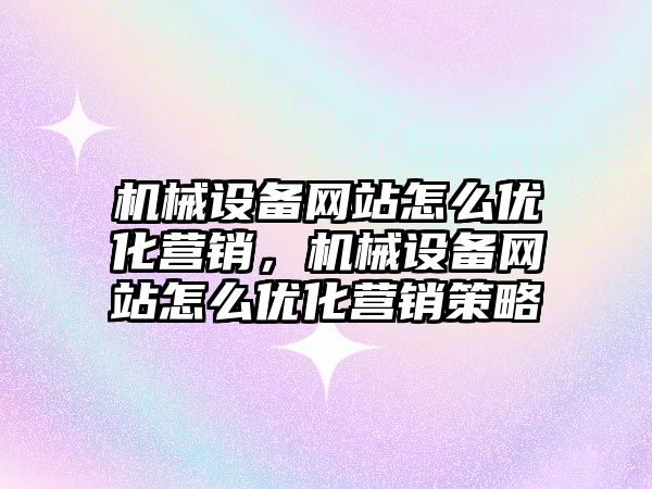 機械設備網站怎么優(yōu)化營銷，機械設備網站怎么優(yōu)化營銷策略