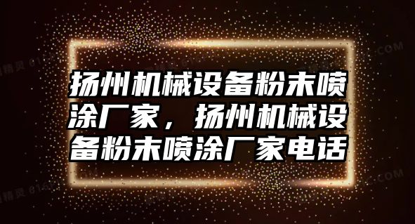 揚州機械設備粉末噴涂廠家，揚州機械設備粉末噴涂廠家電話