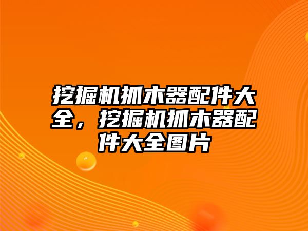 挖掘機抓木器配件大全，挖掘機抓木器配件大全圖片