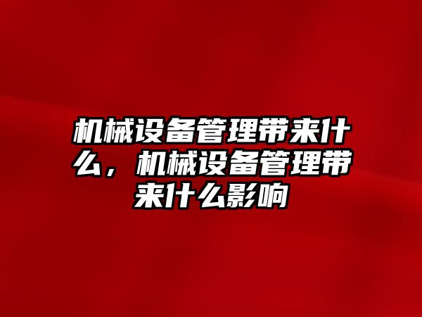 機(jī)械設(shè)備管理帶來什么，機(jī)械設(shè)備管理帶來什么影響