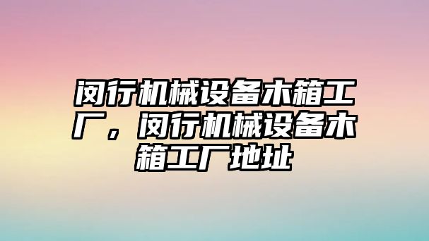 閔行機械設備木箱工廠，閔行機械設備木箱工廠地址