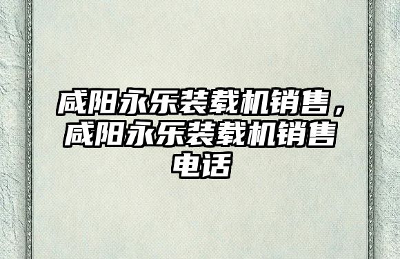 咸陽永樂裝載機銷售，咸陽永樂裝載機銷售電話