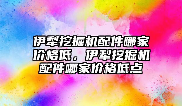 伊犁挖掘機配件哪家價格低，伊犁挖掘機配件哪家價格低點