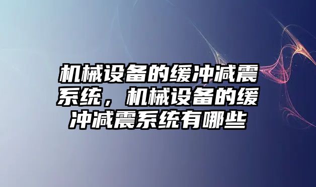 機械設備的緩沖減震系統(tǒng)，機械設備的緩沖減震系統(tǒng)有哪些