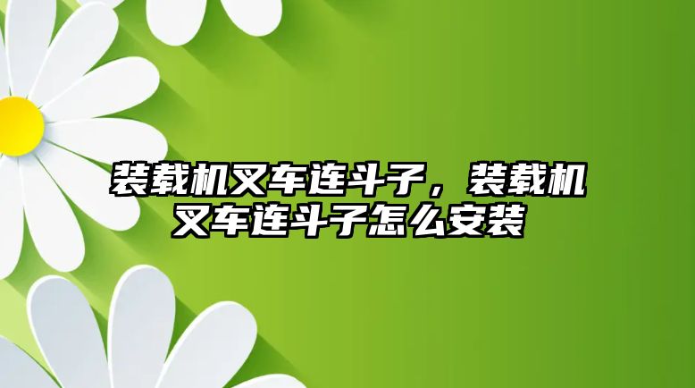 裝載機叉車連斗子，裝載機叉車連斗子怎么安裝