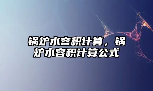 鍋爐水容積計算，鍋爐水容積計算公式