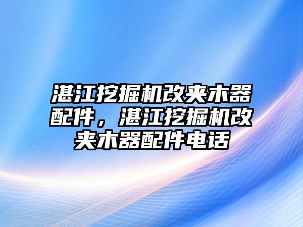 湛江挖掘機(jī)改夾木器配件，湛江挖掘機(jī)改夾木器配件電話