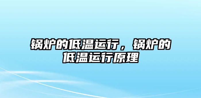 鍋爐的低溫運行，鍋爐的低溫運行原理