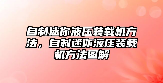 自制迷你液壓裝載機(jī)方法，自制迷你液壓裝載機(jī)方法圖解