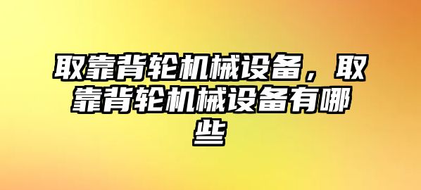 取靠背輪機(jī)械設(shè)備，取靠背輪機(jī)械設(shè)備有哪些