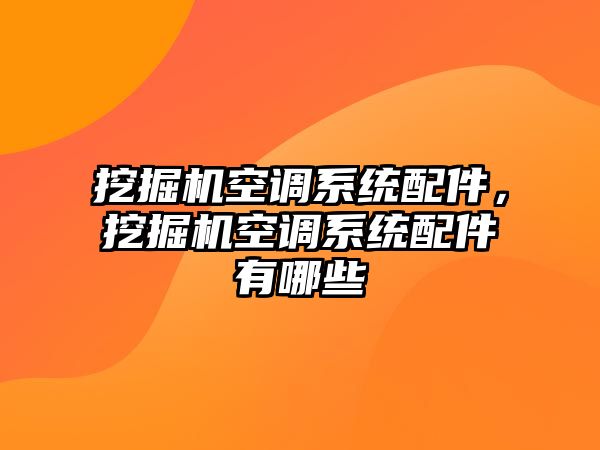 挖掘機空調系統(tǒng)配件，挖掘機空調系統(tǒng)配件有哪些