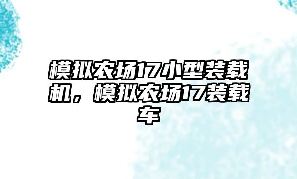 模擬農(nóng)場17小型裝載機(jī)，模擬農(nóng)場17裝載車