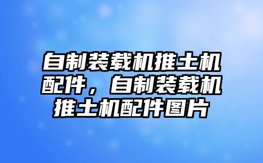 自制裝載機(jī)推土機(jī)配件，自制裝載機(jī)推土機(jī)配件圖片