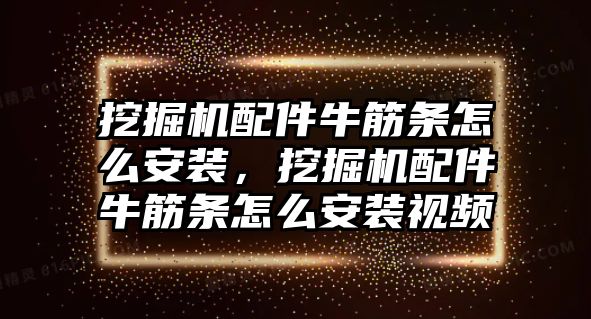 挖掘機(jī)配件牛筋條怎么安裝，挖掘機(jī)配件牛筋條怎么安裝視頻