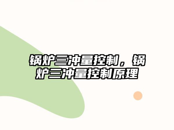 鍋爐三沖量控制，鍋爐三沖量控制原理