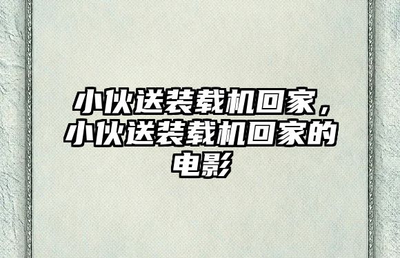 小伙送裝載機回家，小伙送裝載機回家的電影