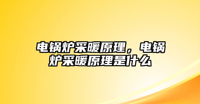 電鍋爐采暖原理，電鍋爐采暖原理是什么